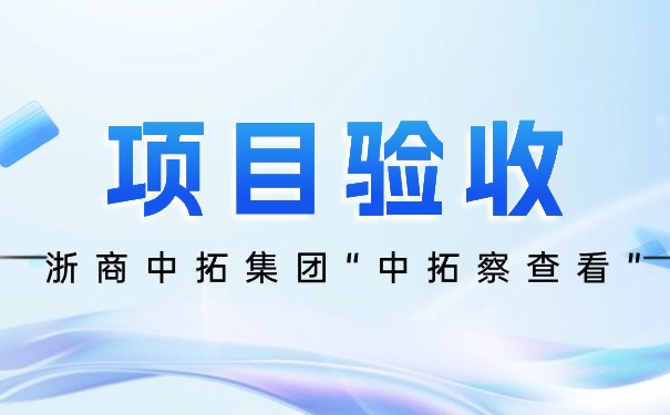 浙商中拓集團(tuán)安全生信息化管理系統(tǒng)“中拓察查看”項(xiàng)目成功驗(yàn)收